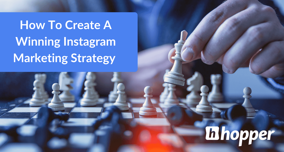 How To Create A Winning Instagram Marketing Strategy | Hopper HQ